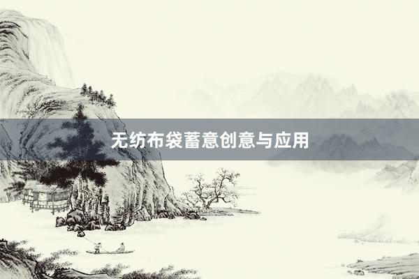 无纺布袋蓄意创意与应用